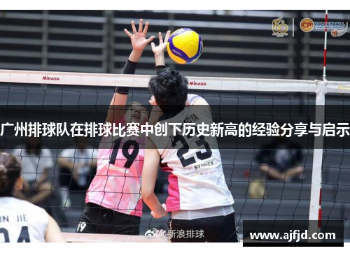 广州排球队在排球比赛中创下历史新高的经验分享与启示