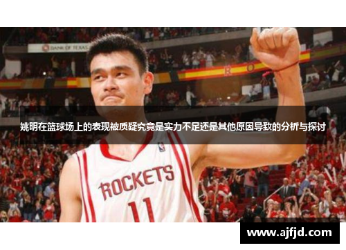 姚明在篮球场上的表现被质疑究竟是实力不足还是其他原因导致的分析与探讨